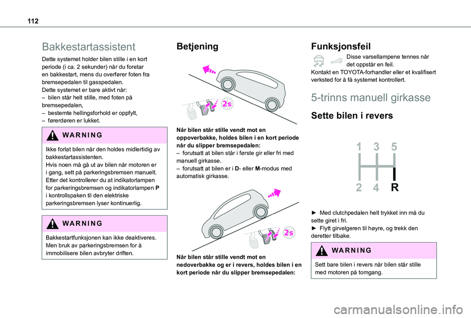 TOYOTA PROACE CITY 2020  Instruksjoner for bruk (in Norwegian) 11 2
Bakkestartassistent
Dette systemet holder bilen stille i en kort periode (i ca. 2 sekunder) når du foretar en bakkestart, mens du overfører foten fra bremsepedalen til gasspedalen.Dette systeme