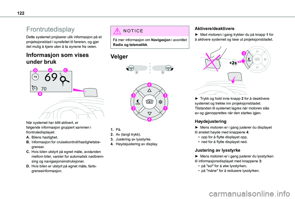 TOYOTA PROACE CITY 2020  Instruksjoner for bruk (in Norwegian) 122
Frontrutedisplay
Dette systemet projiserer ulik informasjon på et projeksjonsblad i synsfeltet til føreren, og gjør det mulig å kjøre uten å ta øynene fra veien.
Informasjon som vises 
unde