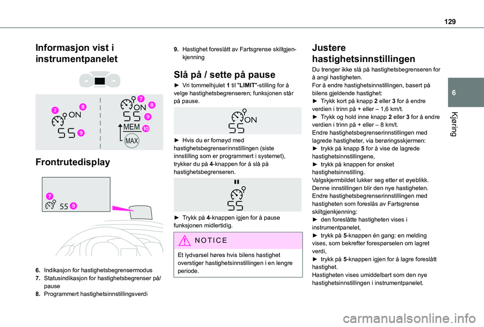 TOYOTA PROACE CITY 2020  Instruksjoner for bruk (in Norwegian) 129
Kjøring
6
Informasjon vist i 
instrumentpanelet 
  
 
Frontrutedisplay 
 
6.Indikasjon for hastighetsbegrensermodus
7.Statusindikasjon for hastighetsbegrenser på/pause
8.Programmert hastighetsin