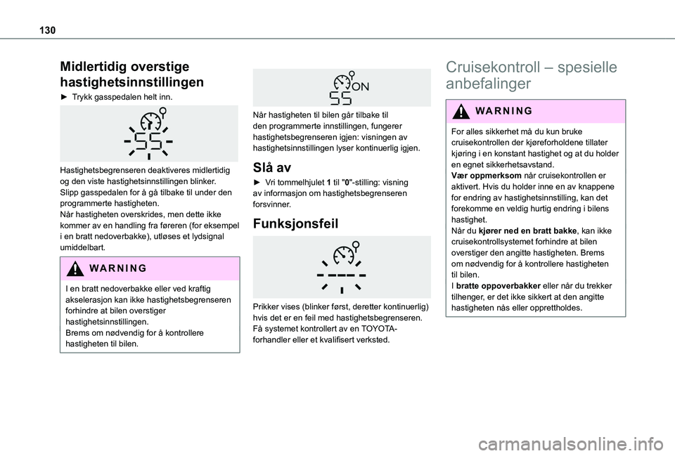 TOYOTA PROACE CITY 2020 Instruksjoner for bruk (in Norwegian) 130
Midlertidig overstige
hastighetsinnstillingen
► Trykk gasspedalen helt inn.
Hastighetsbegrenseren deaktiveres midlertidig og den viste hastighetsinnstillingen blinker.Slipp gasspedalen for TOYOTA PROACE CITY 2020 Instruksjoner for bruk (in Norwegian) 130
Midlertidig overstige
hastighetsinnstillingen
► Trykk gasspedalen helt inn.
Hastighetsbegrenseren deaktiveres midlertidig og den viste hastighetsinnstillingen blinker.Slipp gasspedalen for