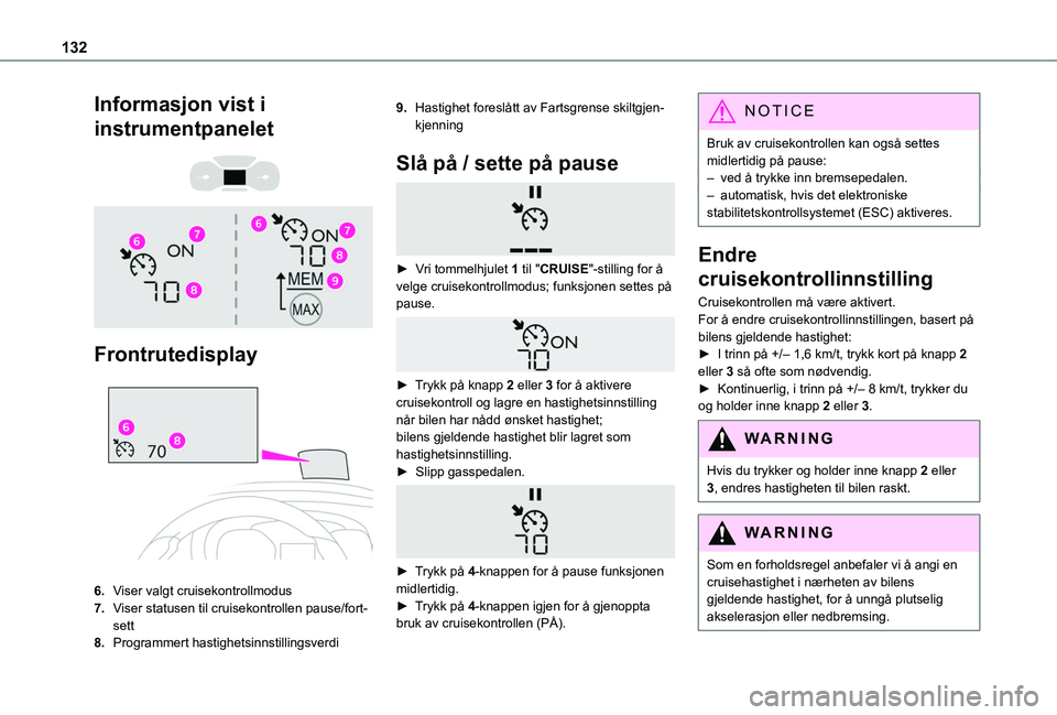 TOYOTA PROACE CITY 2020  Instruksjoner for bruk (in Norwegian) 132
Informasjon vist i 
instrumentpanelet 
  
 
Frontrutedisplay 
 
6.Viser valgt cruisekontrollmodus
7.Viser statusen til cruisekontrollen pause/fort-sett
8.Programmert hastighetsinnstillingsverdi
9.
