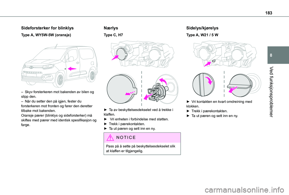 TOYOTA PROACE CITY 2020  Instruksjoner for bruk (in Norwegian) 183
Ved funksjonsproblemer
8
Sideforsterker for blinklys
Type A, WY5W-5W (oransje) 
 
– Skyv forsterkeren mot bakenden av bilen og slipp den.– Når du setter den på igjen, fester du forsterkeren 