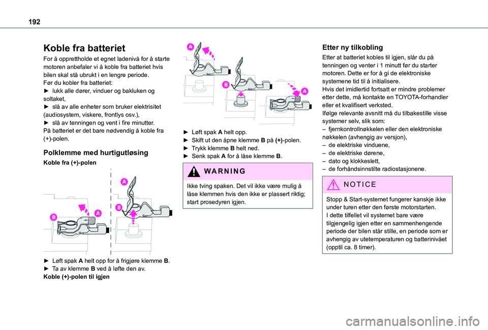 TOYOTA PROACE CITY 2020  Instruksjoner for bruk (in Norwegian) 192
Koble fra batteriet
For å opprettholde et egnet ladenivå for å starte motoren anbefaler vi å koble fra batteriet hvis bilen skal stå ubrukt i en lengre periode.Før du kobler fra batteriet:
