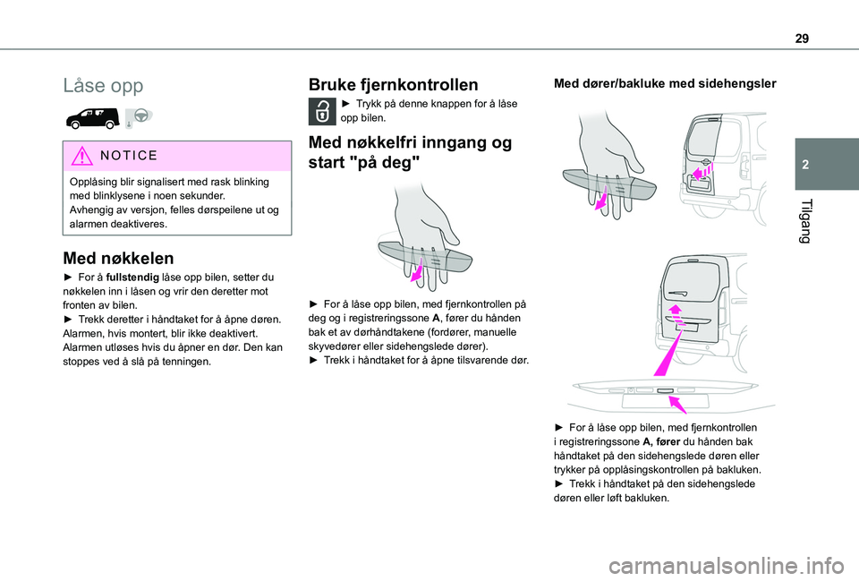 TOYOTA PROACE CITY 2020  Instruksjoner for bruk (in Norwegian) 29
Tilgang
2
Låse opp 
 
NOTIC E
Opplåsing blir signalisert med rask blinking med blinklysene i noen sekunder.Avhengig av versjon, felles dørspeilene ut og alarmen deaktiveres.
Med nøkkelen
► Fo