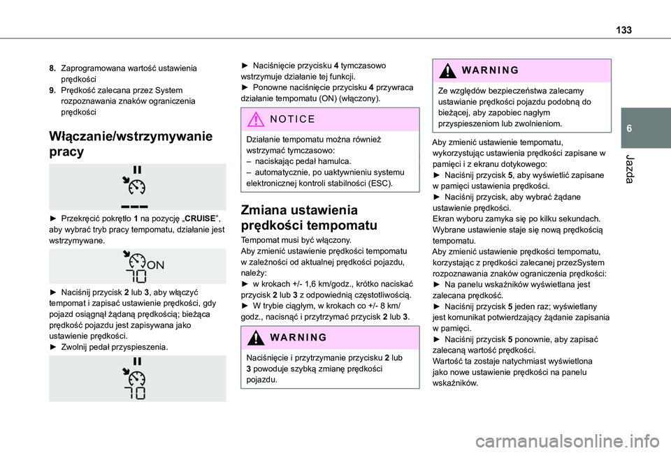 TOYOTA PROACE CITY 2020  Instrukcja obsługi (in Polish) 133
Jazda
6
8.Zaprogramowana wartość ustawienia prędkości
9.Prędkość zalecana przez System rozpoznawania znaków ograniczenia prędkości
Włączanie/wstrzymywanie 
pracy 
 
► Przekręcić po