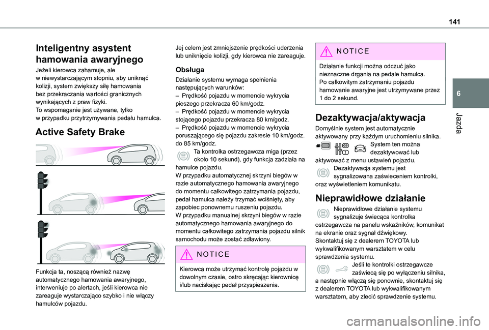 TOYOTA PROACE CITY 2020  Instrukcja obsługi (in Polish) 141
Jazda
6
Inteligentny asystent 
hamowania awaryjnego
Jeżeli kierowca zahamuje, ale w niewystarczającym stopniu, aby uniknąć kolizji, system zwiększy siłę hamowania bez przekraczania wartośc