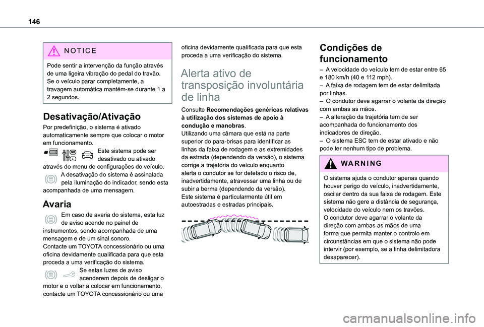 TOYOTA PROACE CITY 2020  Manual de utilização (in Portuguese) 146
NOTIC E
Pode sentir a intervenção da função através de uma ligeira vibração do pedal do travão.Se o veículo parar completamente, a travagem automática mantém-se durante 1 a 2 segundos.
