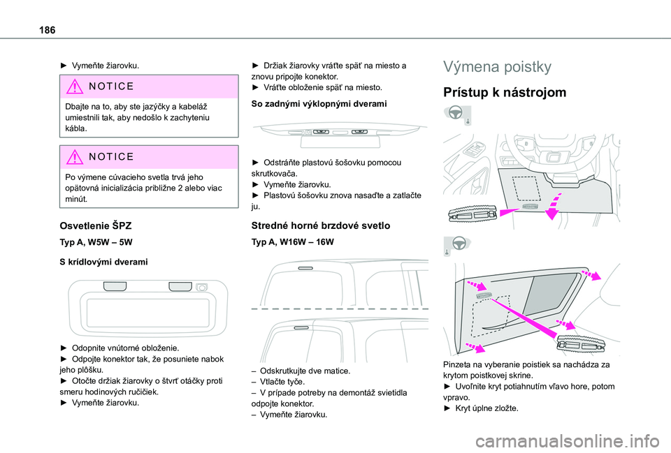 TOYOTA PROACE CITY 2020 Návod na použitie (in Slovakian) 186
► Vymeňte žiarovku.
NOTIC E
Dbajte na to, aby ste jazýčky a kabeláž umiestnili tak, aby nedošlo k zachyteniu kábla.
NOTIC E
Po výmene cúvacieho svetla trvá jeho opätovná inicializá TOYOTA PROACE CITY 2020 Návod na použitie (in Slovakian) 186
► Vymeňte žiarovku.
NOTIC E
Dbajte na to, aby ste jazýčky a kabeláž umiestnili tak, aby nedošlo k zachyteniu kábla.
NOTIC E
Po výmene cúvacieho svetla trvá jeho opätovná inicializá