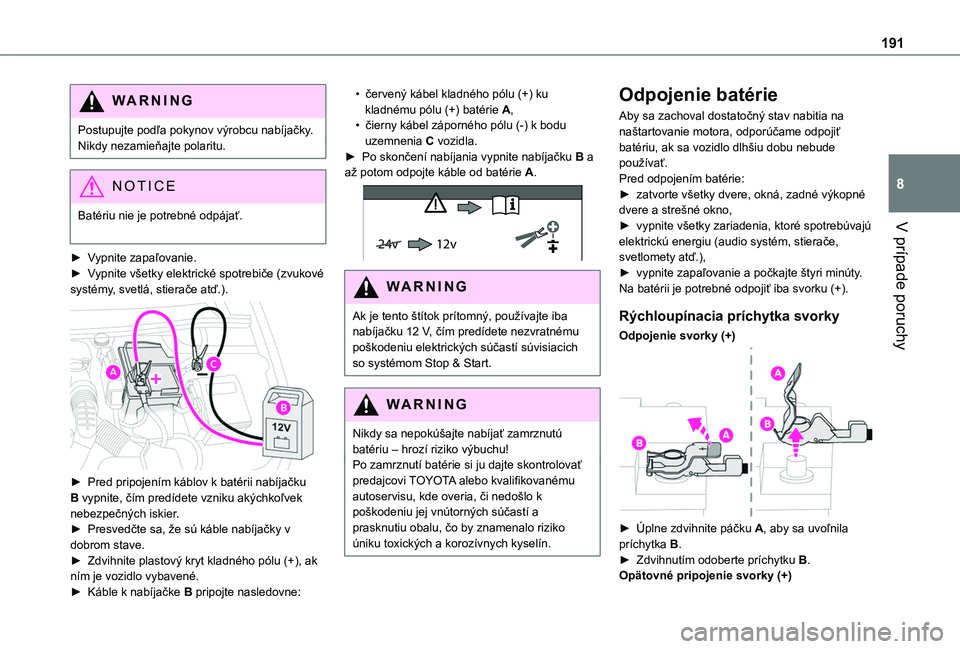 TOYOTA PROACE CITY 2020 Návod na použitie (in Slovakian) 191
V prípade poruchy
8
WARNI NG
Postupujte podľa pokynov výrobcu nabíjačky.Nikdy nezamieňajte polaritu.
NOTIC E
Batériu nie je potrebné odpájať.
► Vypnite zapaľovanie.► Vypnite všetk TOYOTA PROACE CITY 2020 Návod na použitie (in Slovakian) 191
V prípade poruchy
8
WARNI NG
Postupujte podľa pokynov výrobcu nabíjačky.Nikdy nezamieňajte polaritu.
NOTIC E
Batériu nie je potrebné odpájať.
► Vypnite zapaľovanie.► Vypnite všetk