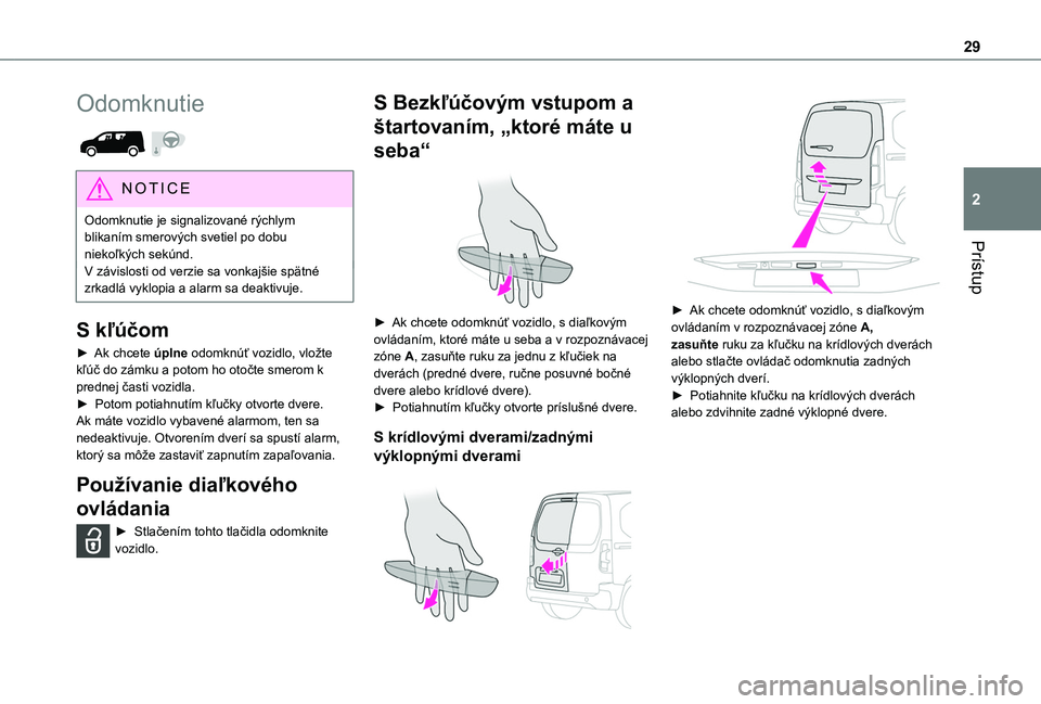 TOYOTA PROACE CITY 2020 Návod na použitie (in Slovakian) 29
Prístup
2
Odomknutie
NOTIC E
Odomknutie je signalizované rýchlym blikaním smerových svetiel po dobu niekoľkých sekúnd.V závislosti od verzie sa vonkajšie spätné zrkadlá vyklopia a a TOYOTA PROACE CITY 2020 Návod na použitie (in Slovakian) 29
Prístup
2
Odomknutie
NOTIC E
Odomknutie je signalizované rýchlym blikaním smerových svetiel po dobu niekoľkých sekúnd.V závislosti od verzie sa vonkajšie spätné zrkadlá vyklopia a a