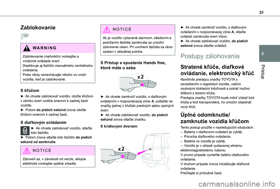 TOYOTA PROACE CITY 2020 Návod na použitie (in Slovakian) 31
Prístup
2
Zablokovanie
WARNI NG
Zablokovanie znefunkční vonkajšie a vnútorné ovládače dverí.Deaktivuje aj tlačidlo manuálneho centrálneho ovládania.
Preto nikdy nenechávajte nikoho TOYOTA PROACE CITY 2020 Návod na použitie (in Slovakian) 31
Prístup
2
Zablokovanie
WARNI NG
Zablokovanie znefunkční vonkajšie a vnútorné ovládače dverí.Deaktivuje aj tlačidlo manuálneho centrálneho ovládania.
Preto nikdy nenechávajte nikoho