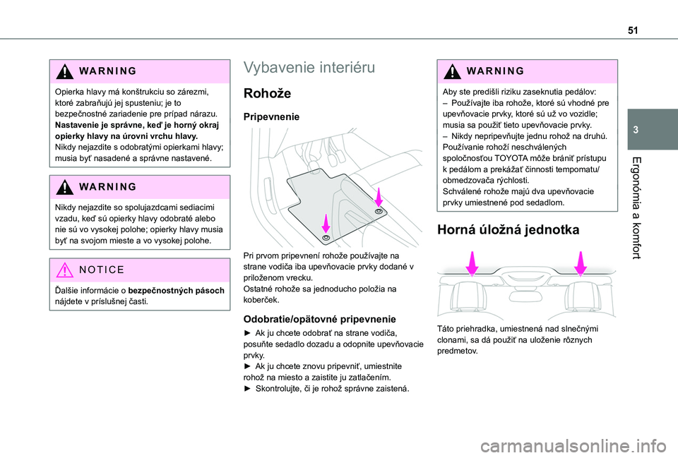 TOYOTA PROACE CITY 2020  Návod na použitie (in Slovakian) 51
Ergonómia a komfort
3
WARNI NG
Opierka hlavy má konštrukciu so zárezmi, ktoré zabraňujú jej spusteniu; je to bezpečnostné zariadenie pre prípad nárazu.Nastavenie je správne, keď je hor