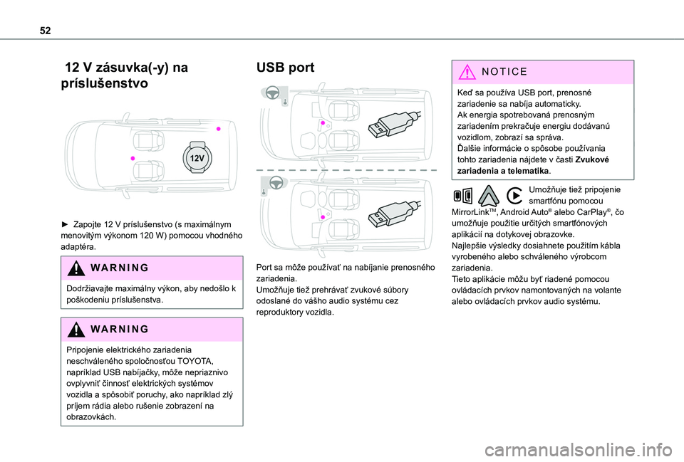TOYOTA PROACE CITY 2020  Návod na použitie (in Slovakian) 52
 12 V zásuvka(-y) na 
príslušenstvo 
 
► Zapojte 12 V príslušenstvo (s maximálnym menovitým výkonom 120 W) pomocou vhodného adaptéra.
WARNI NG
Dodržiavajte maximálny výkon, aby nedo