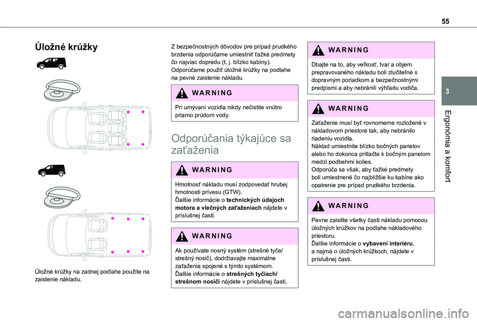 TOYOTA PROACE CITY 2020  Návod na použitie (in Slovakian) 55
Ergonómia a komfort
3
Úložné krúžky 
  
  
  
 
Úložné krúžky na zadnej podlahe použite na zaistenie nákladu.
Z bezpečnostných dôvodov pre prípad prudkého brzdenia odporúčame um