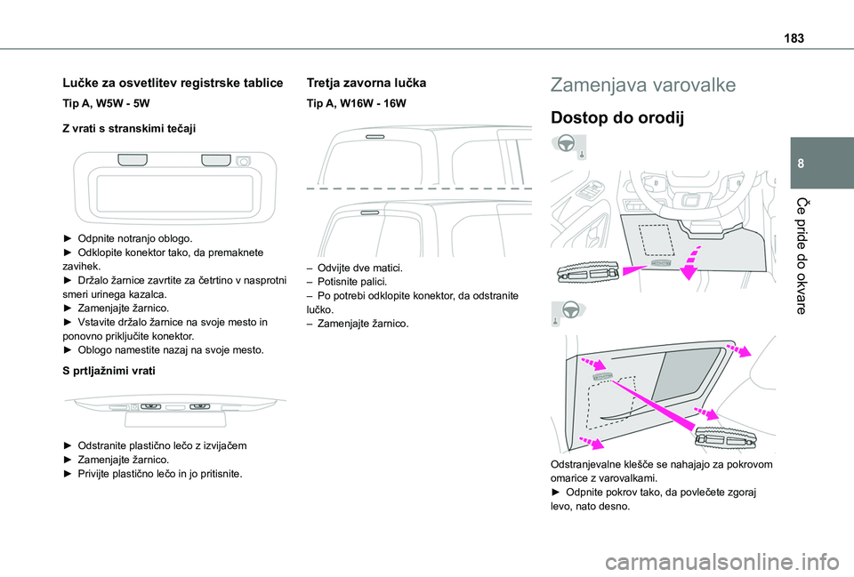 TOYOTA PROACE CITY 2020  Navodila Za Uporabo (in Slovenian) 183
Če pride do okvare
8
Lučke za osvetlitev registrske tablice
Tip A, W5W - 5W
Z vrati s stranskimi tečaji
 
 
► Odpnite notranjo oblogo.► Odklopite konektor tako, da premaknete zavihek.► Dr