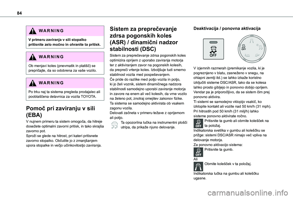 TOYOTA PROACE CITY 2020 Navodila Za Uporabo (in Slovenian) 84
WARNI NG
V primeru zaviranja v sili stopalko pritisnite zelo močno in ohranite ta pritisk.
WARNI NG
Ob menjavi koles (pnevmatik in platišč) se prepričajte, da so odobrena za vaše vozilo.
WARNI TOYOTA PROACE CITY 2020 Navodila Za Uporabo (in Slovenian) 84
WARNI NG
V primeru zaviranja v sili stopalko pritisnite zelo močno in ohranite ta pritisk.
WARNI NG
Ob menjavi koles (pnevmatik in platišč) se prepričajte, da so odobrena za vaše vozilo.
WARNI