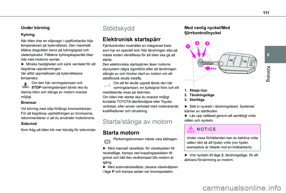 TOYOTA PROACE CITY 2020  Bruksanvisningar (in Swedish) 111
Körning
6
Under körning
Kylning
När bilen drar en släpvagn i uppförsbacke höjs temperaturen på kylarvätskan. Den maximalt tillåtna dragvikten beror på lutningsgrad och utetemperatur. Fl