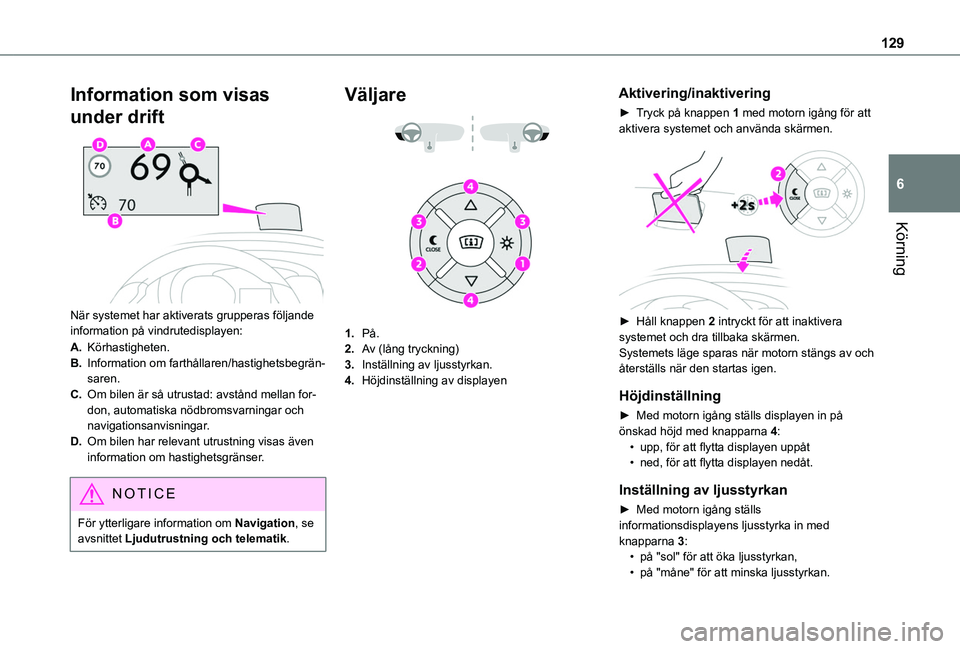 TOYOTA PROACE CITY 2020  Bruksanvisningar (in Swedish) 129
Körning
6
Information som visas 
under drift 
 
När systemet har aktiverats grupperas följande information på vindrutedisplayen:
A.Körhastigheten.
B.Information om farthållaren/hastighetsbeg
