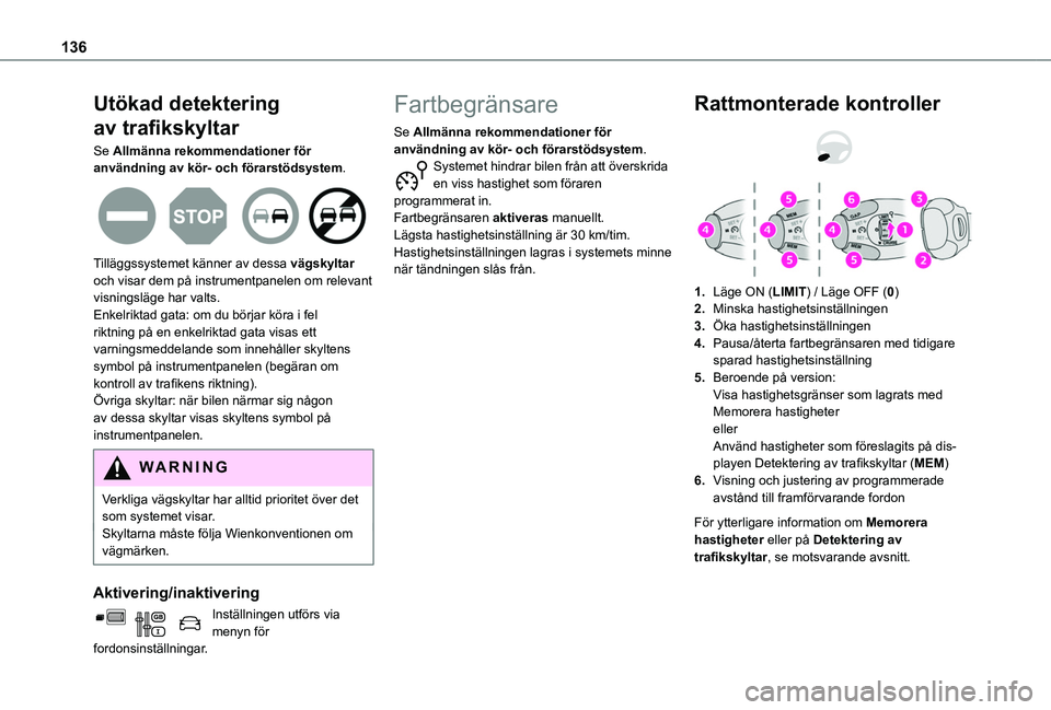 TOYOTA PROACE CITY 2020  Bruksanvisningar (in Swedish) 136
Utökad detektering  
av trafikskyltar
Se Allmänna rekommendationer för användning av kör- och förarstödsystem. 
 
Tilläggssystemet känner av dessa vägskyltar och visar dem på instrument