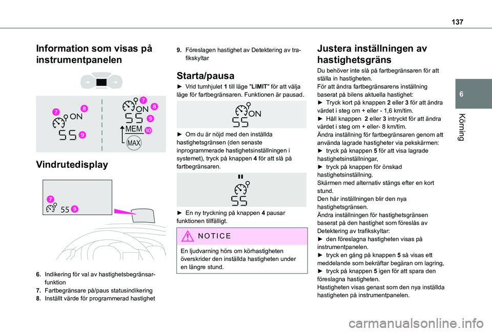 TOYOTA PROACE CITY 2020  Bruksanvisningar (in Swedish) 137
Körning
6
Information som visas på 
instrumentpanelen 
  
 
Vindrutedisplay 
 
6.Indikering för val av hastighetsbegränsar-funktion 
7.Fartbegränsare på/paus statusindikering
8.Inställt vä