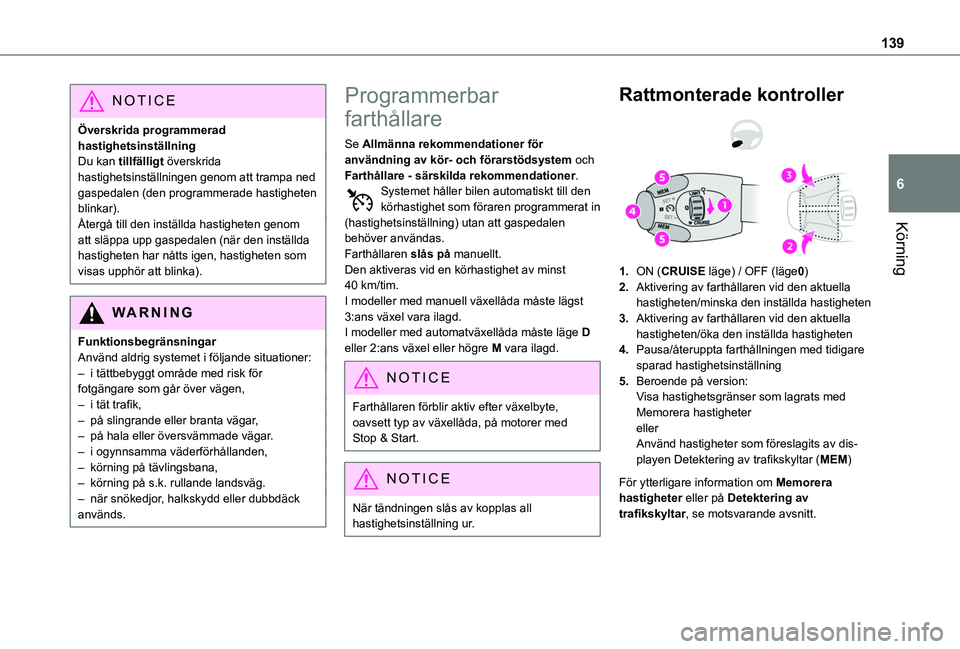 TOYOTA PROACE CITY 2020  Bruksanvisningar (in Swedish) 139
Körning
6
NOTIC E
Överskrida programmerad hastighetsinställningDu kan tillfälligt överskrida hastighetsinställningen genom att trampa ned gaspedalen (den programmerade hastigheten blinkar).