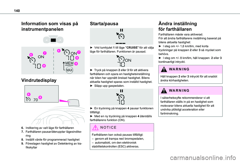 TOYOTA PROACE CITY 2020  Bruksanvisningar (in Swedish) 140
Information som visas på 
instrumentpanelen 
  
 
Vindrutedisplay 
 
6.Indikering av valt läge för farthållaren
7.Farthållaren pausar/återupptar lägesindike-ring
8.Inställt värde för pro
