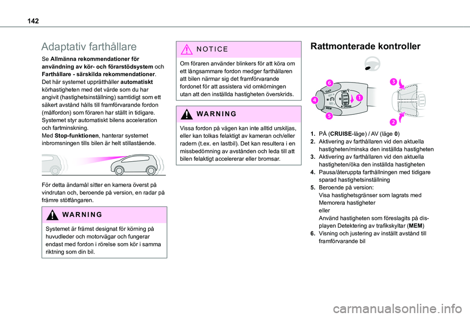 TOYOTA PROACE CITY 2020  Bruksanvisningar (in Swedish) 142
Adaptativ farthållare
Se Allmänna rekommendationer för användning av kör- och förarstödsystem och Farthållare - särskilda rekommendationer.Det här systemet upprätthåller automatiskt k
