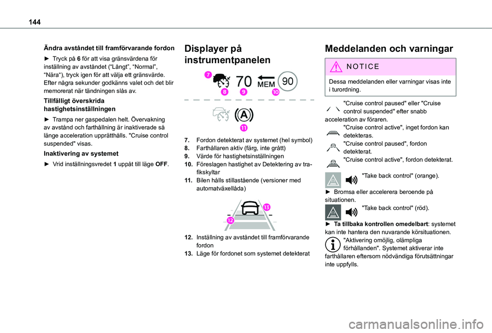 TOYOTA PROACE CITY 2020  Bruksanvisningar (in Swedish) 144
Ändra avståndet till framförvarande fordon
► Tryck på 6 för att visa gränsvärdena för inställning av avståndet (“Långt”, “Normal”, “Nära“), tryck igen för att välja ett