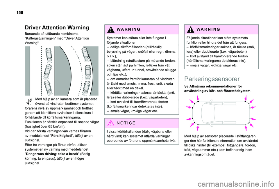 TOYOTA PROACE CITY 2020  Bruksanvisningar (in Swedish) 156
Driver Attention Warning
Beroende på utförande kombineras "Kafferastvarningen" med "Driver Attention Warning". 
 
Med hjälp av en kamera som är placerad överst på vindrutan b