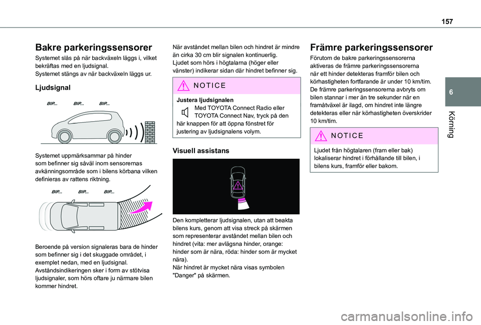 TOYOTA PROACE CITY 2020  Bruksanvisningar (in Swedish) 157
Körning
6
Bakre parkeringssensorer
Systemet slås på när backväxeln läggs i, vilket bekräftas med en ljudsignal.Systemet stängs av när backväxeln läggs ur.
Ljudsignal 
 
Systemet uppmär