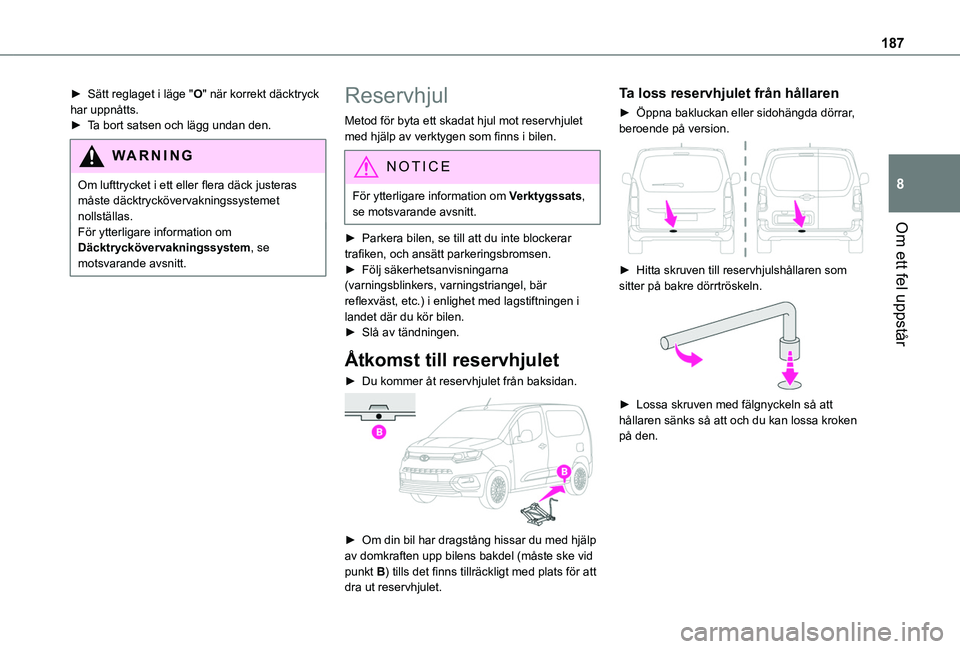 TOYOTA PROACE CITY 2020  Bruksanvisningar (in Swedish) 187
Om ett fel uppstår
8
► Sätt reglaget i läge "O" när korrekt däcktryck har uppnåtts.► Ta bort satsen och lägg undan den.
WARNI NG
Om lufttrycket i ett eller flera däck justeras 