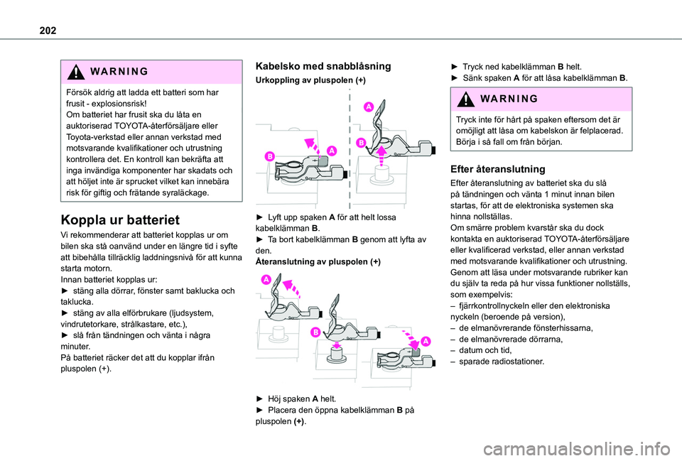 TOYOTA PROACE CITY 2020  Bruksanvisningar (in Swedish) 202
WARNI NG
Försök aldrig att ladda ett batteri som har frusit - explosionsrisk!Om batteriet har frusit ska du låta en auktoriserad TOYOTA-återförsäljare eller Toyota-verkstad eller annan verks