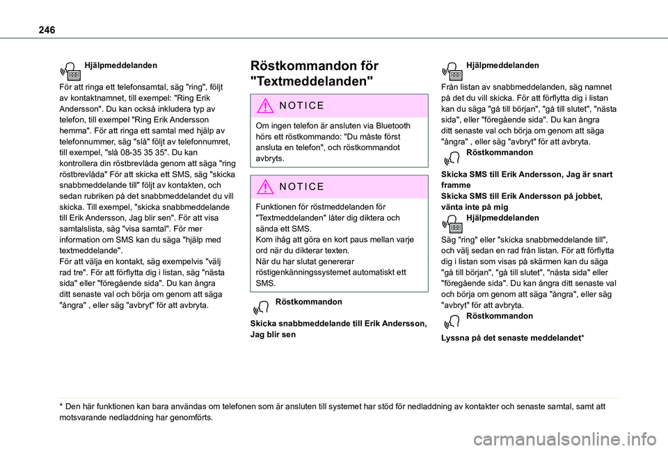 TOYOTA PROACE CITY 2020  Bruksanvisningar (in Swedish) 246
Hjälpmeddelanden 
För att ringa ett telefonsamtal, säg "ring", följt av kontaktnamnet, till exempel: "Ring Erik Andersson". Du kan också inkludera typ av telefon, till exempel