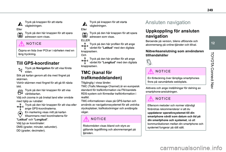 TOYOTA PROACE CITY 2020  Bruksanvisningar (in Swedish) 249
TOYOTA Connect Nav
12
Tryck på knappen för att starta vägledningen.EllerTryck på den här knappen för att spara adressen som visas.
NOTIC E
Öppna en lista över POI:er i närheten med en lå