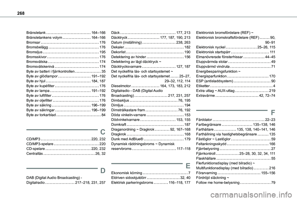 TOYOTA PROACE CITY 2020  Bruksanvisningar (in Swedish) 268
Bränsletank   164–166Bränsletankens volym   164–166Bromsar   176Bromsbelägg   176Bromsljus   195Bromsskivor   176Bromsvätska   174Bromsvätskenivå   174Byte av batteri i fjärrkontrollen 