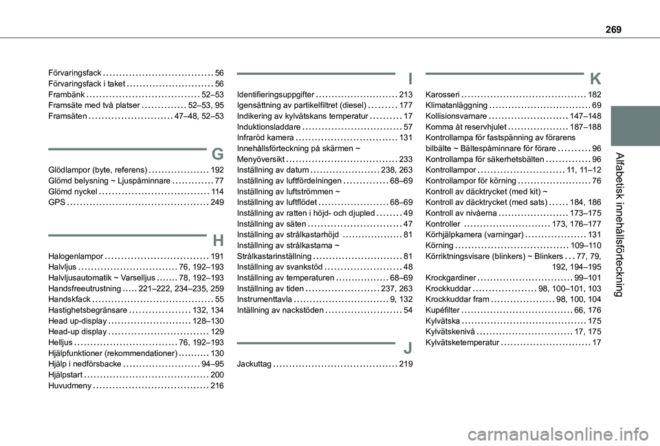 TOYOTA PROACE CITY 2020  Bruksanvisningar (in Swedish) 269
Alfabetisk innehållsförteckning
Förvaringsfack   56Förvaringsfack i taket   56Frambänk   52–53Framsäte med två platser   52–53, 95Framsäten   47–48, 52–53
G
Glödlampor (byte, refe