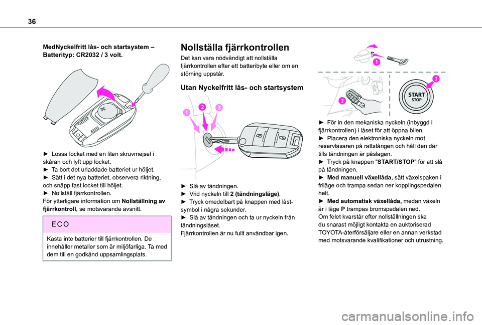 TOYOTA PROACE CITY 2020  Bruksanvisningar (in Swedish) 36
MedNyckelfritt lås- och startsystem ‒ Batterityp: CR2032 / 3 volt. 
 
► Lossa locket med en liten skruvmejsel i skåran och lyft upp locket.► Ta bort det urladdade batteriet ur höljet.►  