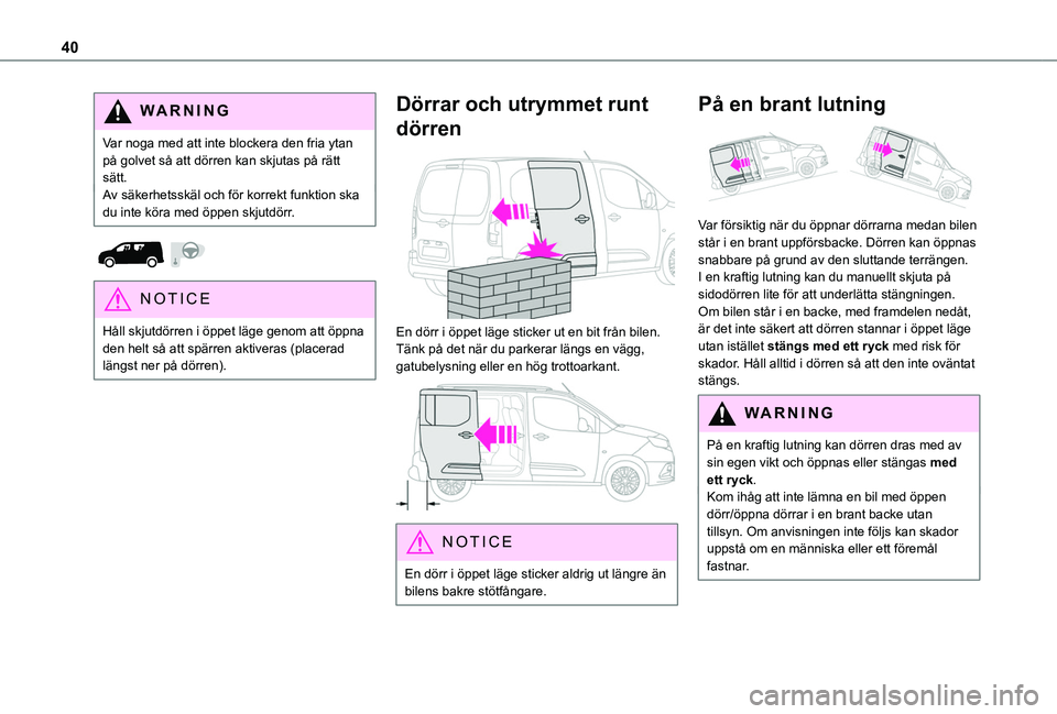 TOYOTA PROACE CITY 2020  Bruksanvisningar (in Swedish) 40
WARNI NG
Var noga med att inte blockera den fria ytan på golvet så att dörren kan skjutas på rätt sätt.Av säkerhetsskäl och för korrekt funktion ska du inte köra med öppen skjutdörr.
 
