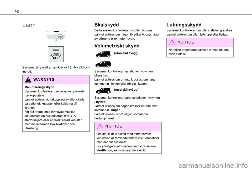 TOYOTA PROACE CITY 2020  Bruksanvisningar (in Swedish) 42
Larm 
  
 
Systemet är avsett att avskräcka från bilstöld och inbrott.
WARNI NG
ManipuleringsskyddSystemet kontrollerar om vissa komponenter har kopplats ur.Larmet utlöses vid urkoppling av el