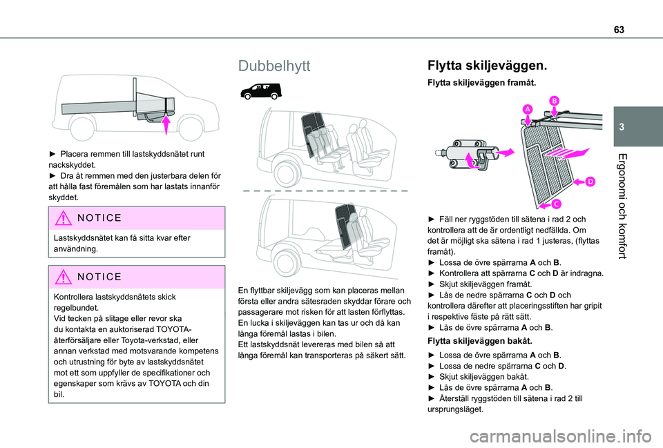 TOYOTA PROACE CITY 2020  Bruksanvisningar (in Swedish) 63
Ergonomi och komfort
3
 
 
► Placera remmen till lastskyddsnätet runt nackskyddet.► Dra åt remmen med den justerbara delen för att hålla fast föremålen som har lastats innanför skyddet.
