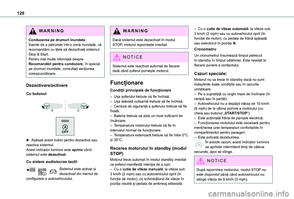 TOYOTA PROACE CITY 2020  Manual de utilizare (in Romanian) 120
WARNI NG
Conducerea pe drumuri inundateÎnainte de a pătrunde într-o zonă inundată, vă recomandăm cu tărie să dezactivați sistemul Stop & Start.Pentru mai multe informații despre Recoman