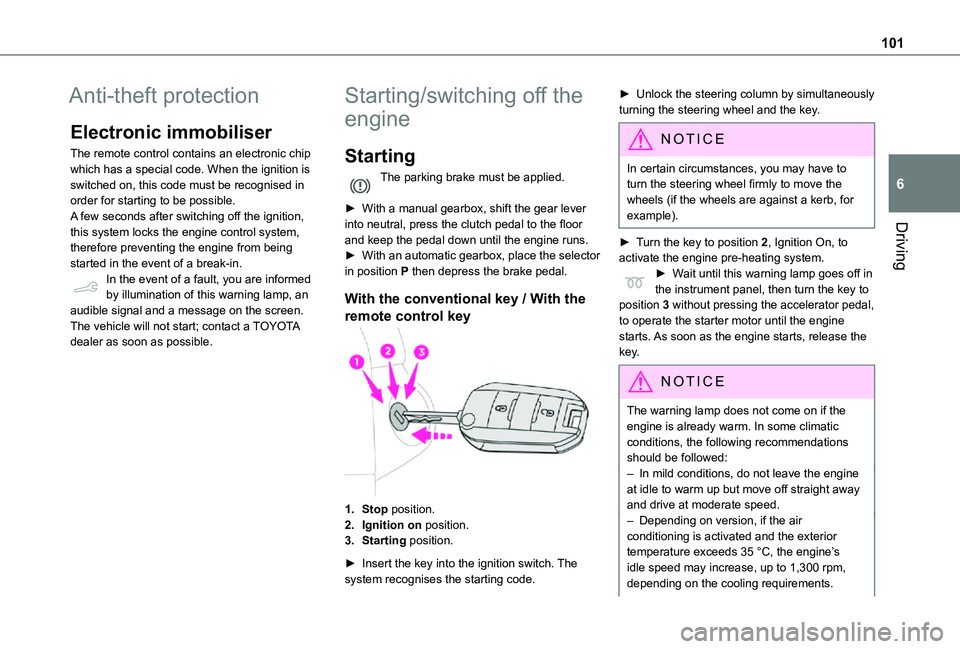 TOYOTA PROACE CITY 2021  Owners Manual 101
Driving
6
Anti-theft protection
Electronic immobiliser
The remote control contains an electronic chip which has a special code. When the ignition is switched on, this code must be recognised in or