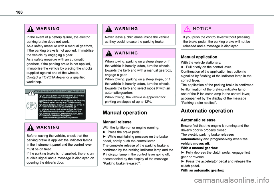 TOYOTA PROACE CITY 2021  Owners Manual 106
WARNI NG
In the event of a battery failure, the electric parking brake does not work.As a safety measure with a manual gearbox, if the parking brake is not applied, immobilise the vehicle by engag