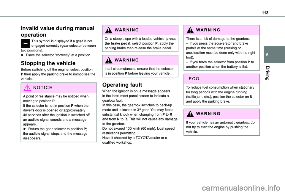 TOYOTA PROACE CITY 2021  Owners Manual 11 3
Driving
6
Invalid value during manual 
operation
This symbol is displayed if a gear is not engaged correctly (gear selector between two positions).► Place the selector "correctly" at a 