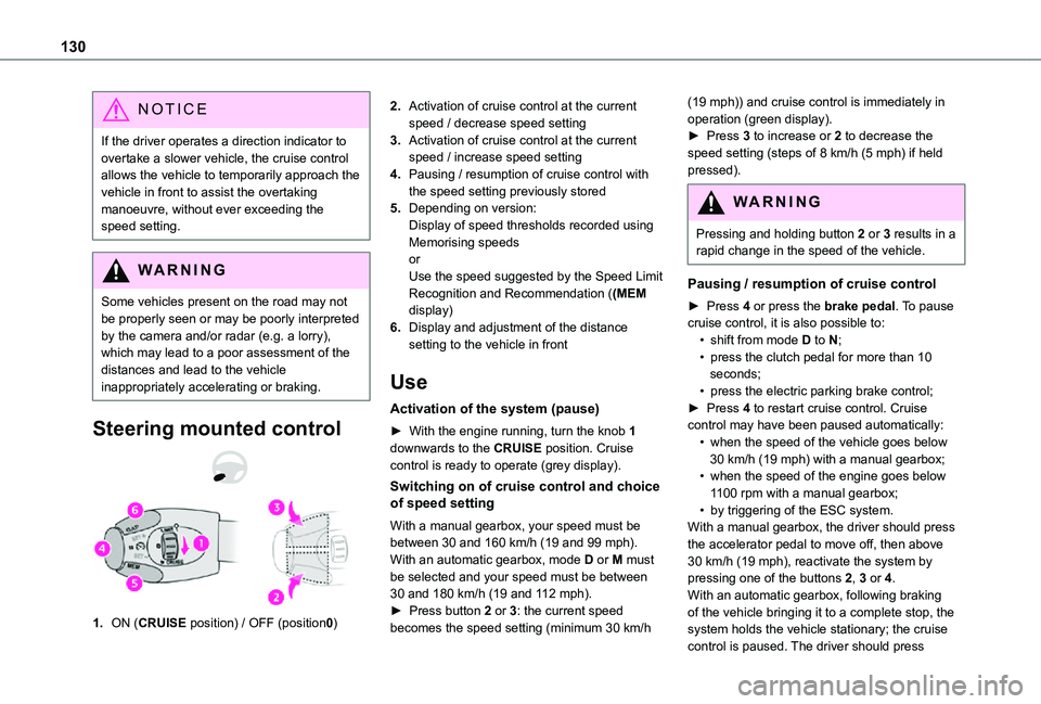 TOYOTA PROACE CITY 2021  Owners Manual 130
NOTIC E
If the driver operates a direction indicator to overtake a slower vehicle, the cruise control allows the vehicle to temporarily approach the vehicle in front to assist the overtaking manoe