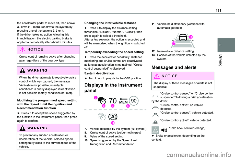 TOYOTA PROACE CITY 2021  Owners Manual 131
Driving
6
the accelerator pedal to move off, then above 30 km/h (19 mph), reactivate the system by pressing one of the buttons 2, 3 or 4.If the driver takes no action following this immobilisation