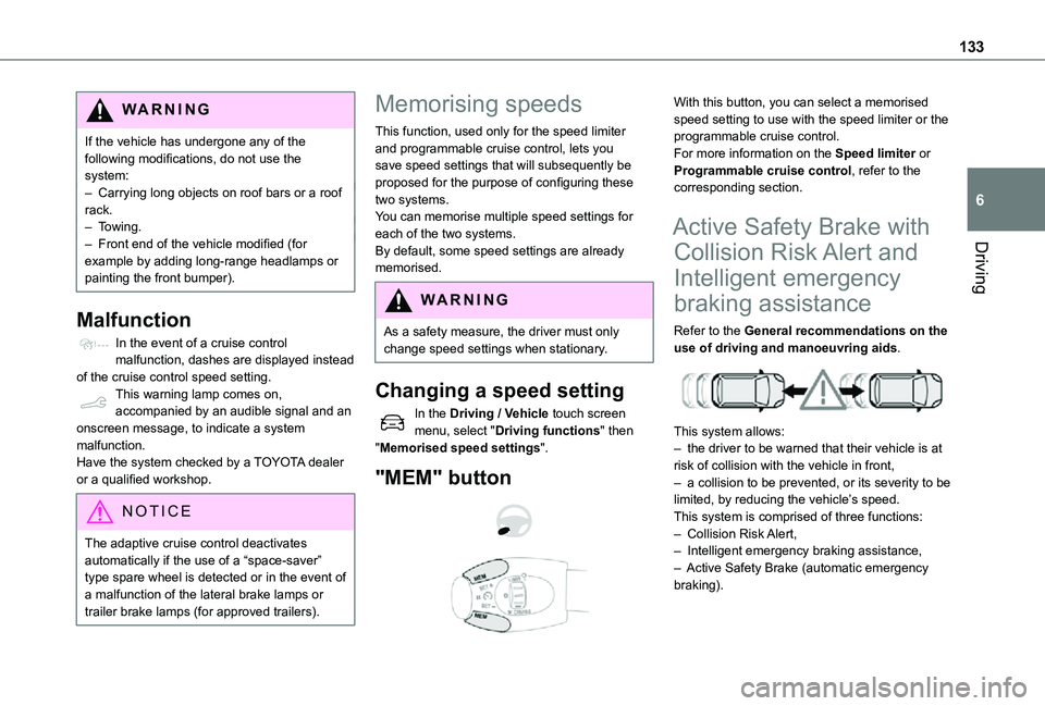 TOYOTA PROACE CITY 2021  Owners Manual 133
Driving
6
WARNI NG
If the vehicle has undergone any of the following modifications, do not use the system:– Carrying long objects on roof bars or a roof rack.– Towing.– Front end of the vehi