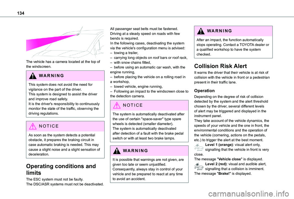 TOYOTA PROACE CITY 2021  Owners Manual 134
 
The vehicle has a camera located at the top of the windscreen.
WARNI NG
This system does not avoid the need for vigilance on the part of the driver.This system is designed to assist the driver a