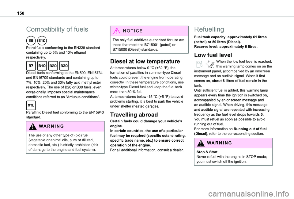 TOYOTA PROACE CITY 2021  Owners Manual 150
Compatibility of fuels  
Petrol fuels conforming to the EN228 standard containing up to 5% and 10% ethanol respectively.  
Diesel fuels conforming to the EN590, EN16734 and EN16709 standards and c