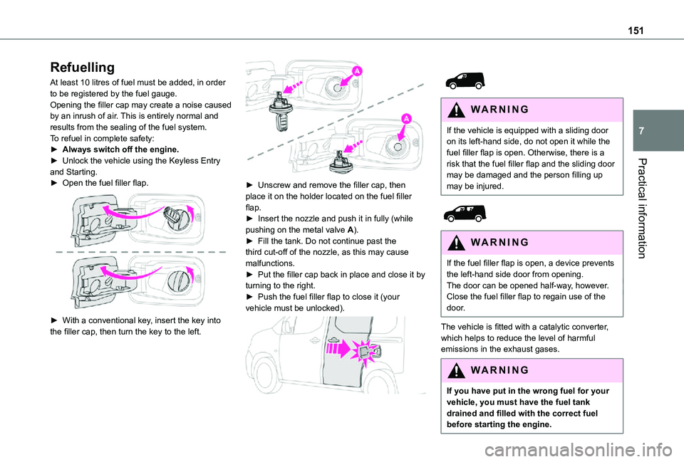 TOYOTA PROACE CITY 2021  Owners Manual 151
Practical information
7
Refuelling
At least 10 litres of fuel must be added, in order to be registered by the fuel gauge.Opening the filler cap may create a noise caused by an inrush of air. This 